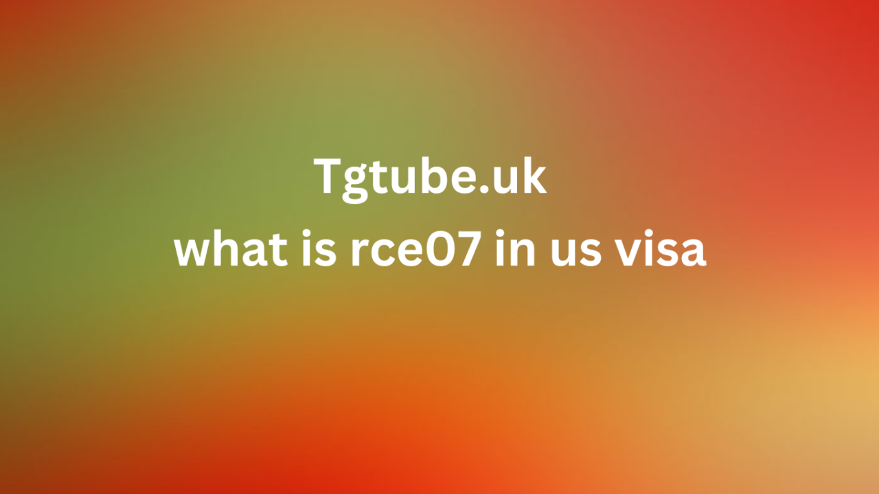 What Is RCE07 in US Visa Processing? Key Facts for Applicants