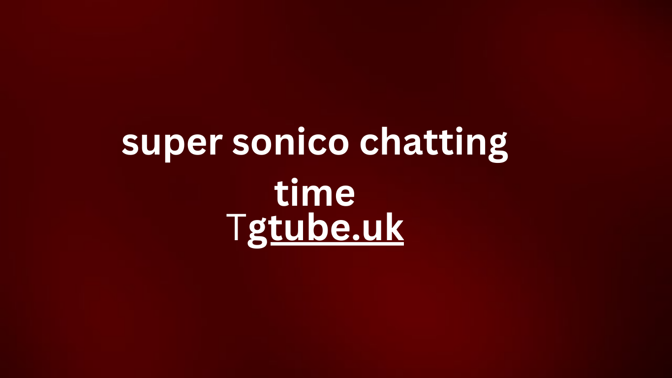 super sonico chatting time